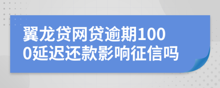 翼龙贷网贷逾期1000延迟还款影响征信吗