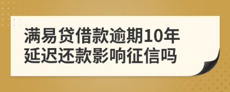 满易贷借款逾期10年延迟还款影响征信吗