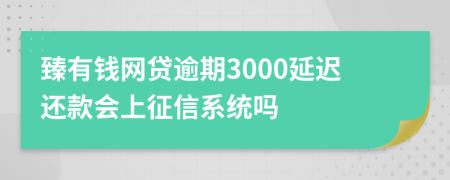 臻有钱网贷逾期3000延迟还款会上征信系统吗