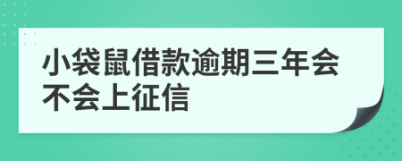 小袋鼠借款逾期三年会不会上征信