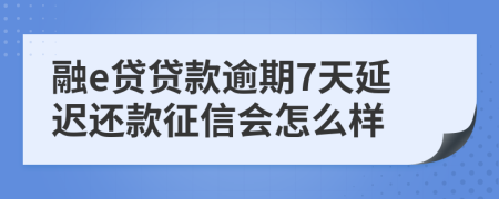 融e贷贷款逾期7天延迟还款征信会怎么样