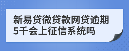 新易贷微贷款网贷逾期5千会上征信系统吗