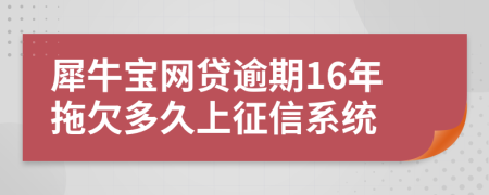 犀牛宝网贷逾期16年拖欠多久上征信系统