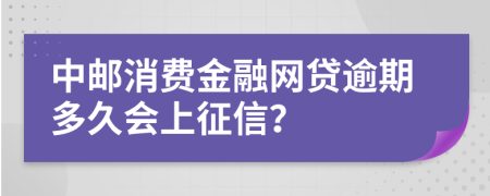 中邮消费金融网贷逾期多久会上征信？