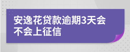 安逸花贷款逾期3天会不会上征信