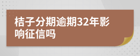 桔子分期逾期32年影响征信吗