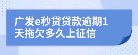 广发e秒贷贷款逾期1天拖欠多久上征信