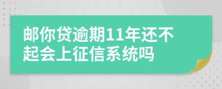 邮你贷逾期11年还不起会上征信系统吗