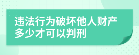 违法行为破坏他人财产多少才可以判刑