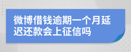 微博借钱逾期一个月延迟还款会上征信吗