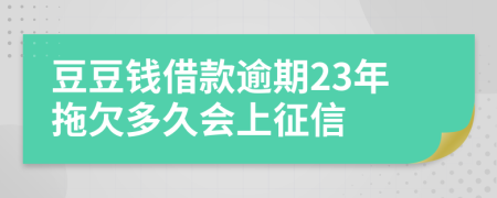 豆豆钱借款逾期23年拖欠多久会上征信