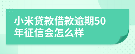 小米贷款借款逾期50年征信会怎么样