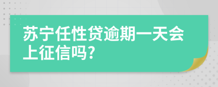 苏宁任性贷逾期一天会上征信吗?