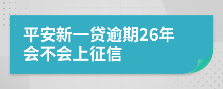 平安新一贷逾期26年会不会上征信