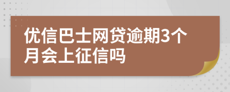 优信巴士网贷逾期3个月会上征信吗