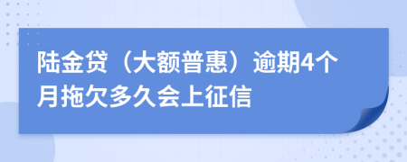 陆金贷（大额普惠）逾期4个月拖欠多久会上征信