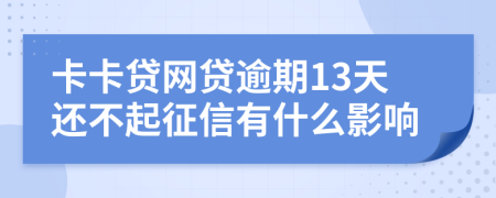 卡卡贷网贷逾期13天还不起征信有什么影响