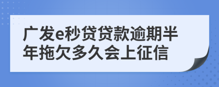 广发e秒贷贷款逾期半年拖欠多久会上征信