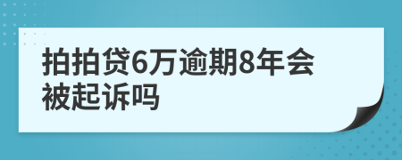 拍拍贷6万逾期8年会被起诉吗