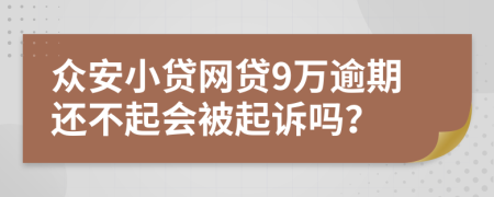 众安小贷网贷9万逾期还不起会被起诉吗？