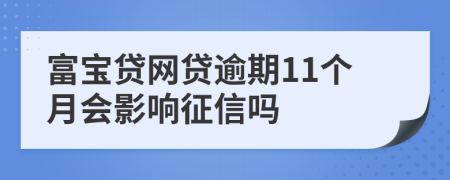 富宝贷网贷逾期11个月会影响征信吗