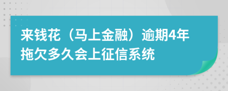 来钱花（马上金融）逾期4年拖欠多久会上征信系统