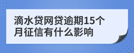 滴水贷网贷逾期15个月征信有什么影响