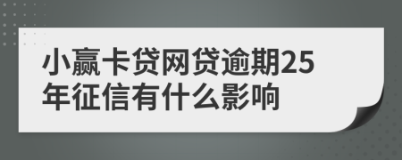 小赢卡贷网贷逾期25年征信有什么影响