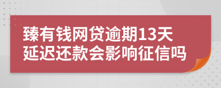 臻有钱网贷逾期13天延迟还款会影响征信吗