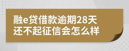 融e贷借款逾期28天还不起征信会怎么样