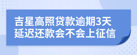 吉星高照贷款逾期3天延迟还款会不会上征信