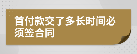 首付款交了多长时间必须签合同