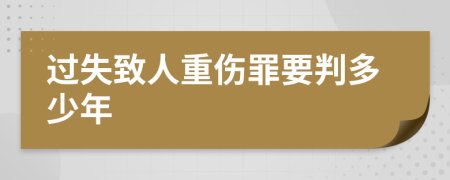 过失致人重伤罪要判多少年