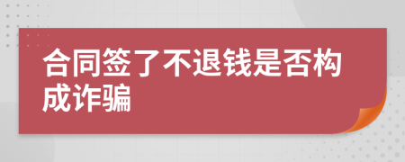 合同签了不退钱是否构成诈骗