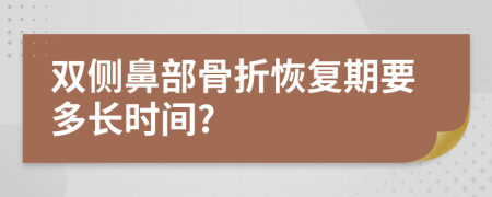 双侧鼻部骨折恢复期要多长时间?