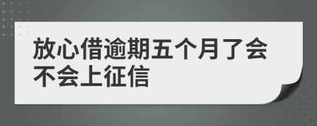 放心借逾期五个月了会不会上征信