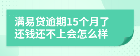 满易贷逾期15个月了还钱还不上会怎么样