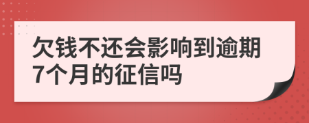 欠钱不还会影响到逾期7个月的征信吗