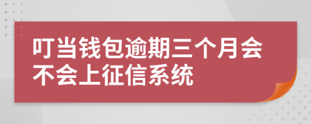 叮当钱包逾期三个月会不会上征信系统