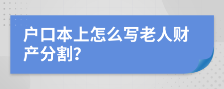 户口本上怎么写老人财产分割？