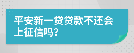 平安新一贷贷款不还会上征信吗？