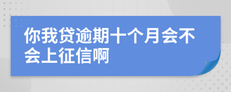 你我贷逾期十个月会不会上征信啊