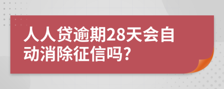 人人贷逾期28天会自动消除征信吗?