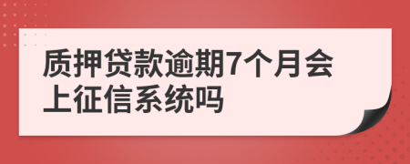 质押贷款逾期7个月会上征信系统吗