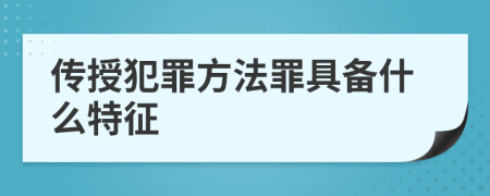 传授犯罪方法罪具备什么特征