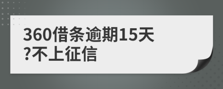 360借条逾期15天?不上征信