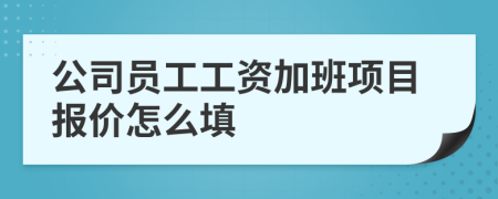 公司员工工资加班项目报价怎么填