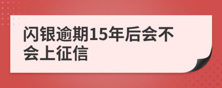 闪银逾期15年后会不会上征信