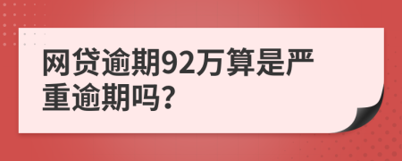 网贷逾期92万算是严重逾期吗？