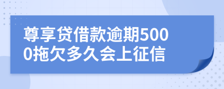 尊享贷借款逾期5000拖欠多久会上征信